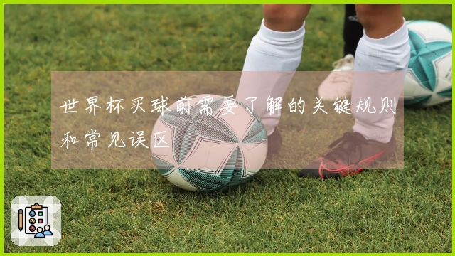 世界杯买球前需要了解的关键规则和常见误区